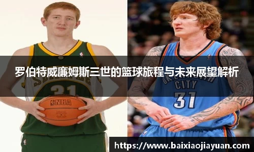 罗伯特威廉姆斯三世的篮球旅程与未来展望解析
