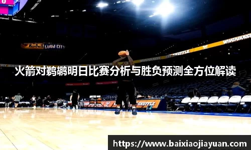 火箭对鹈鹕明日比赛分析与胜负预测全方位解读