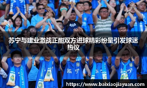 苏宁与建业激战正酣双方进球精彩纷呈引发球迷热议