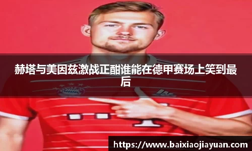 赫塔与美因兹激战正酣谁能在德甲赛场上笑到最后