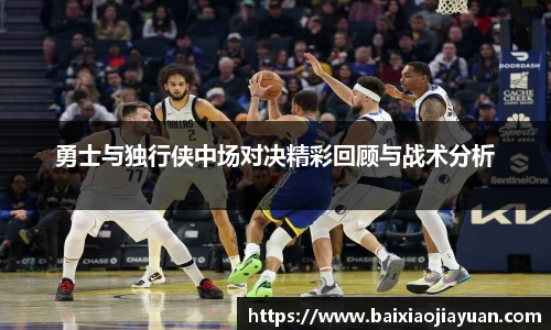 勇士与独行侠中场对决精彩回顾与战术分析