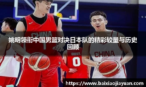 姚明领衔中国男篮对决日本队的精彩较量与历史回顾