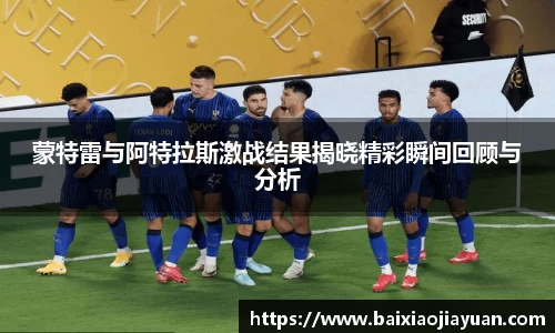 蒙特雷与阿特拉斯激战结果揭晓精彩瞬间回顾与分析