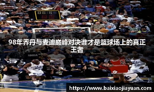 98年乔丹与麦迪巅峰对决谁才是篮球场上的真正王者